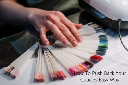 How To Push Back Your Cuticles Easy Way